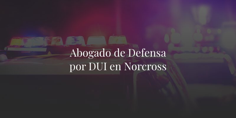 Abogado de Defensa por DUI en Norcross