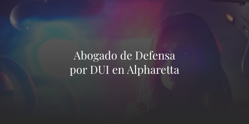 Abogado de Defensa por DUI en Alpharetta