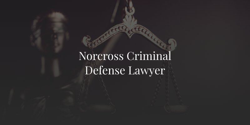 Norcross Criminal Defense Lawyer